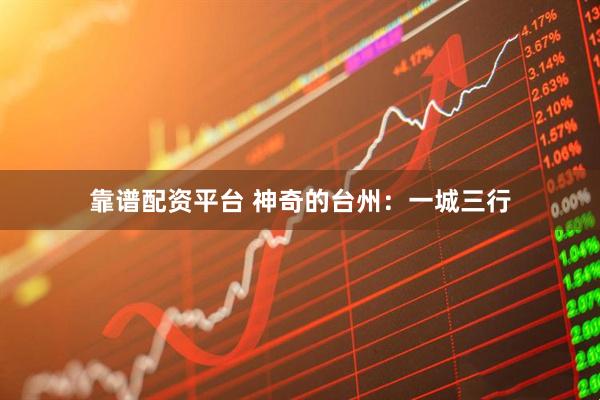 靠谱配资平台 神奇的台州：一城三行