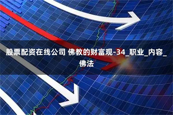 股票配资在线公司 佛教的财富观-34_职业_内容_佛法